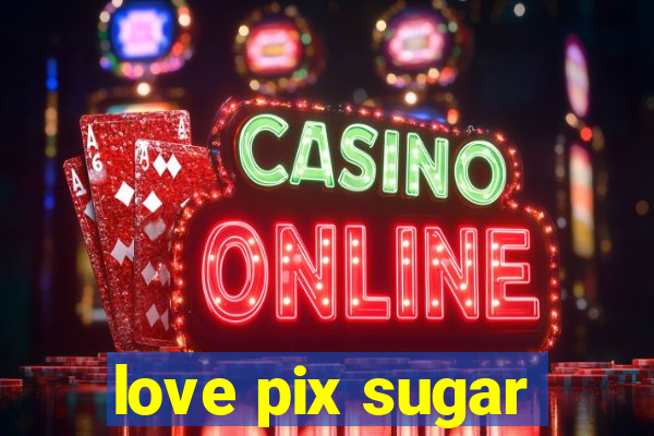 love pix sugar